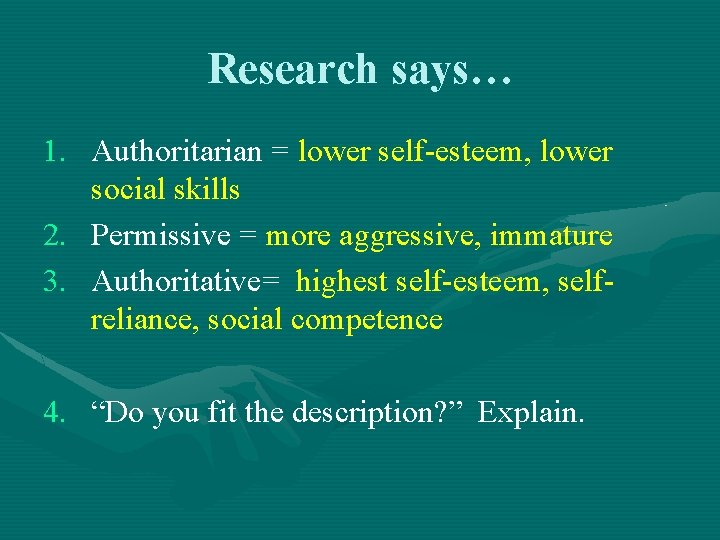 Research says… 1. Authoritarian = lower self-esteem, lower social skills 2. Permissive = more