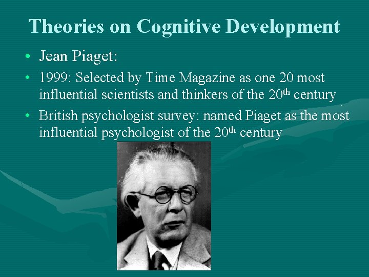 Theories on Cognitive Development • Jean Piaget: • 1999: Selected by Time Magazine as