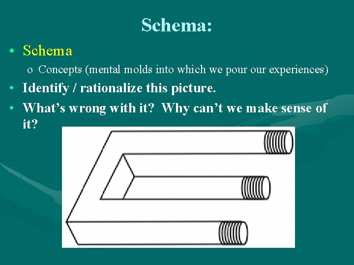 Schema: • Schema o Concepts (mental molds into which we pour experiences) • Identify