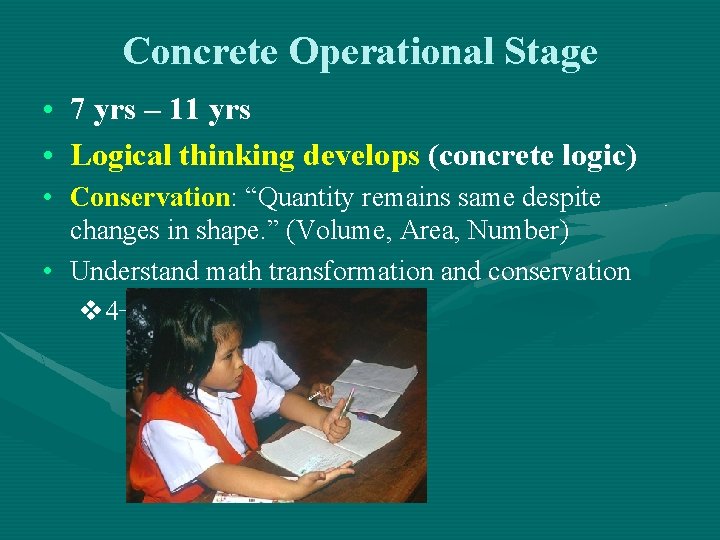 Concrete Operational Stage • 7 yrs – 11 yrs • Logical thinking develops (concrete