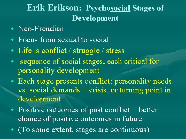 Erikson: Psychosocial Stages of Development • • Neo-Freudian Focus from sexual to social Life