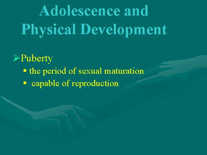 Adolescence and Physical Development ØPuberty § the period of sexual maturation § capable of