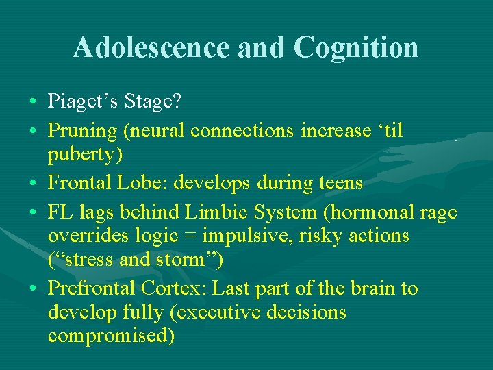 Adolescence and Cognition • Piaget’s Stage? • Pruning (neural connections increase ‘til puberty) •