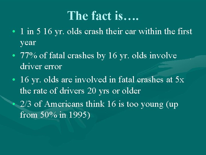 The fact is…. • 1 in 5 16 yr. olds crash their car within