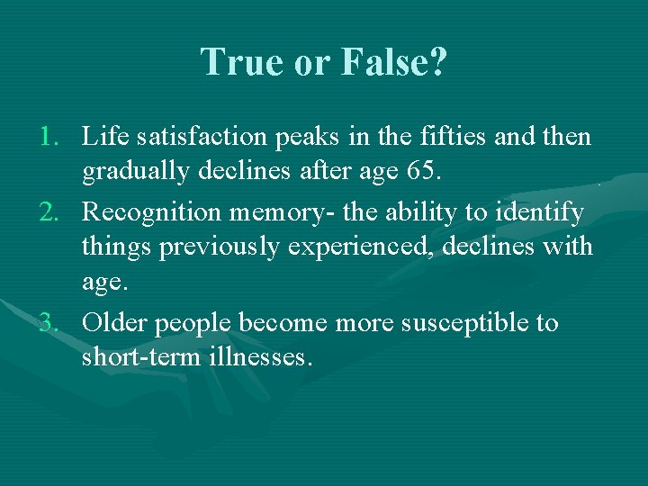 True or False? 1. Life satisfaction peaks in the fifties and then gradually declines