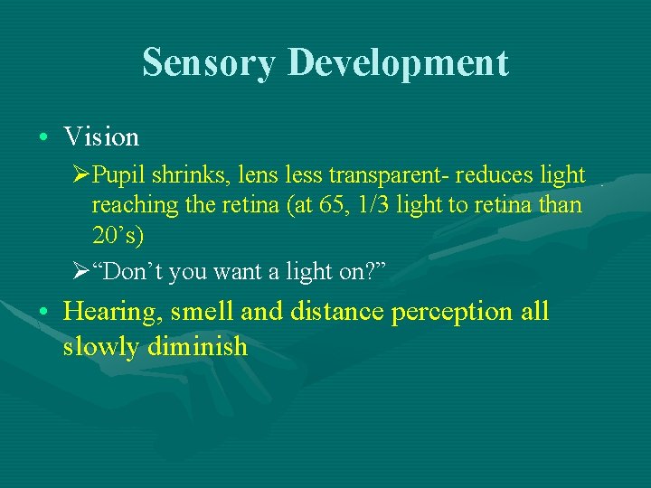 Sensory Development • Vision ØPupil shrinks, lens less transparent- reduces light reaching the retina