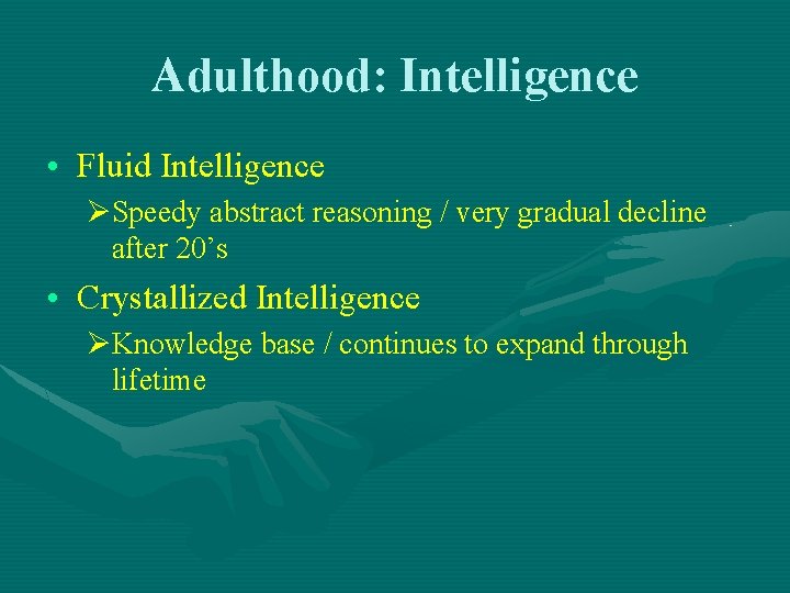 Adulthood: Intelligence • Fluid Intelligence ØSpeedy abstract reasoning / very gradual decline after 20’s