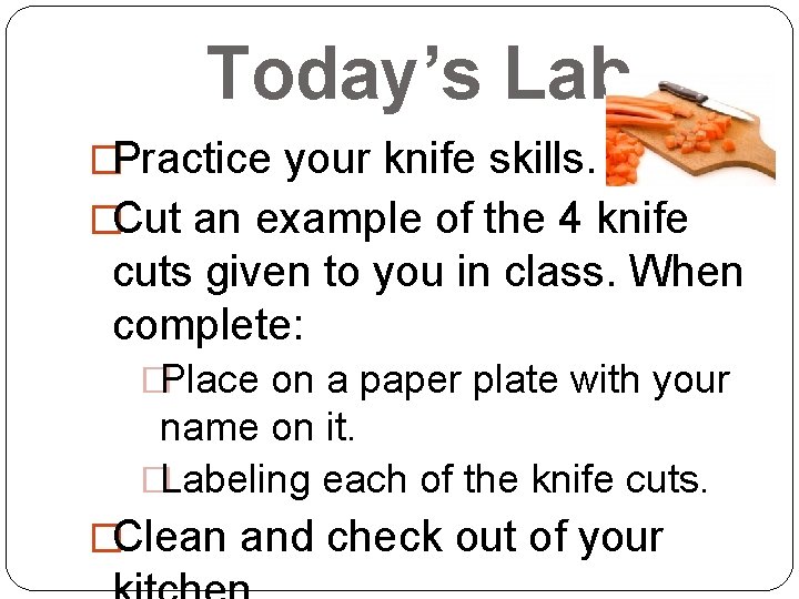 Today’s Lab �Practice your knife skills. �Cut an example of the 4 knife cuts