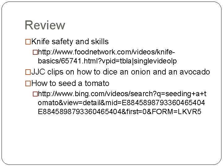 Review �Knife safety and skills �http: //www. foodnetwork. com/videos/knife- basics/65741. html? vpid=tbla|singlevideolp �JJC clips