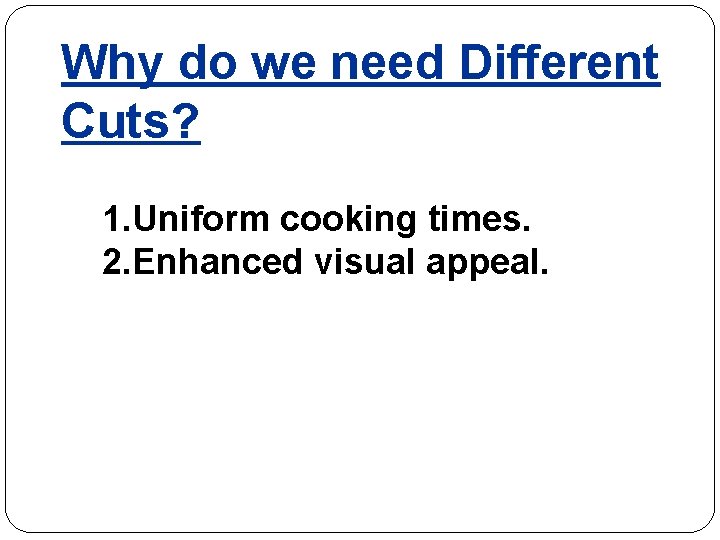 Why do we need Different Cuts? 1. Uniform cooking times. 2. Enhanced visual appeal.