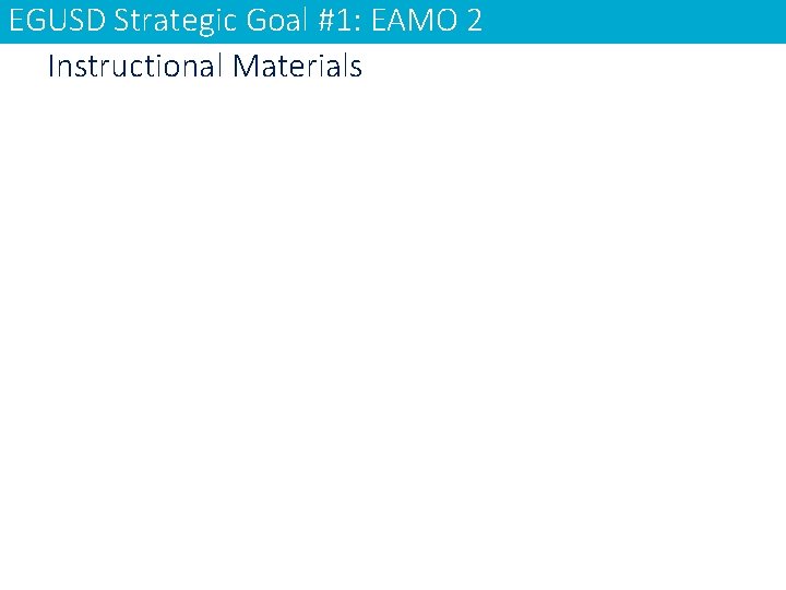 EGUSD Strategic Goal #1: EAMO 2 Instructional Materials 