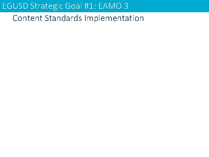 EGUSD Strategic Goal #1: EAMO 3 Content Standards Implementation 