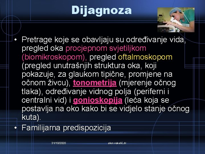 Dijagnoza • Pretrage koje se obavljaju su određivanje vida, pregled oka procjepnom svjetiljkom (biomikroskopom),