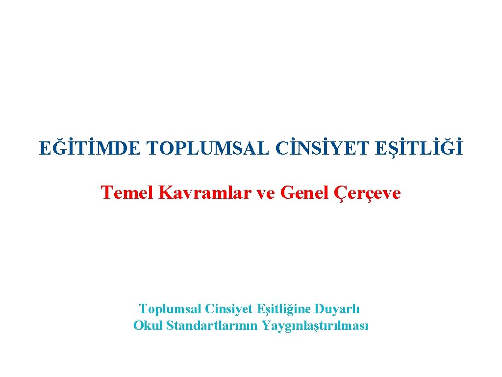 EĞİTİMDE TOPLUMSAL CİNSİYET EŞİTLİĞİ Temel Kavramlar ve Genel Çerçeve Toplumsal Cinsiyet Eşitliğine Duyarlı Okul