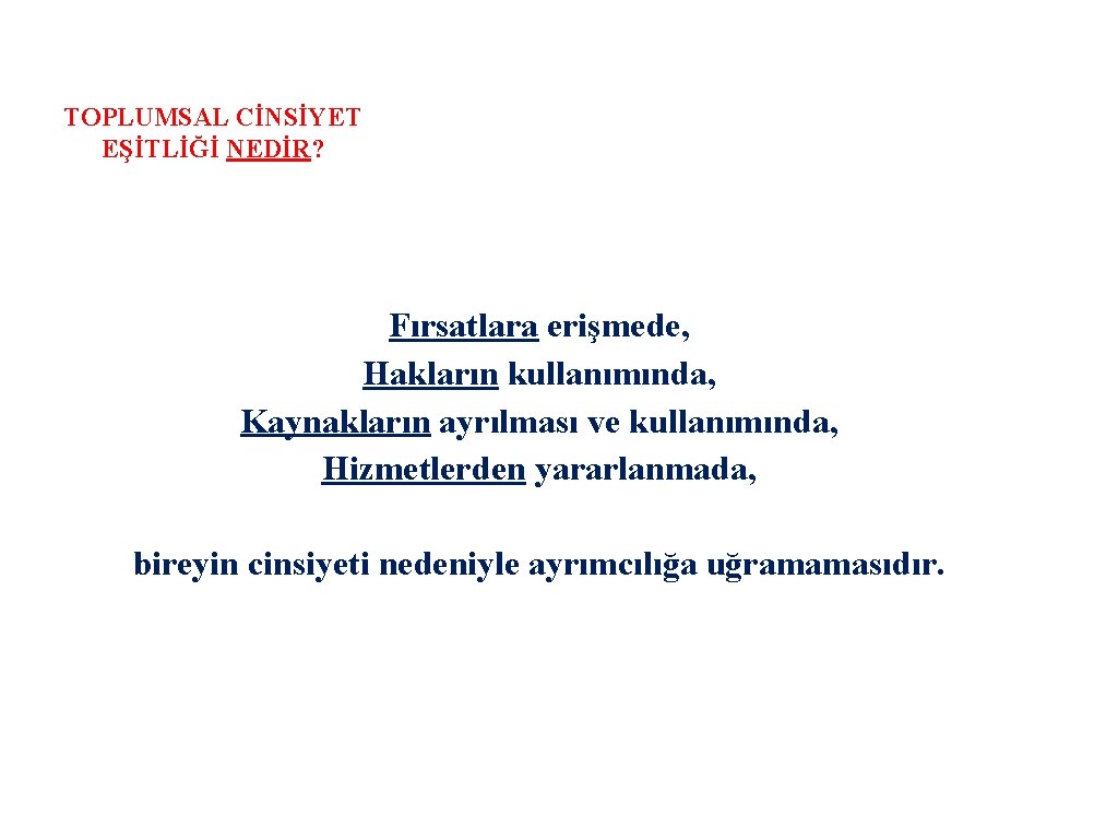 TOPLUMSAL CİNSİYET EŞİTLİĞİ NEDİR? Fırsatlara erişmede, Hakların kullanımında, Kaynakların ayrılması ve kullanımında, Hizmetlerden yararlanmada,
