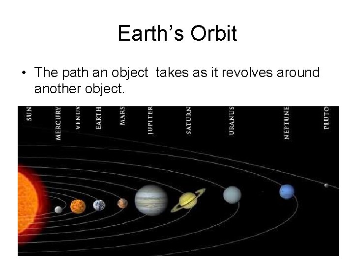 Earth’s Orbit • The path an object takes as it revolves around another object.