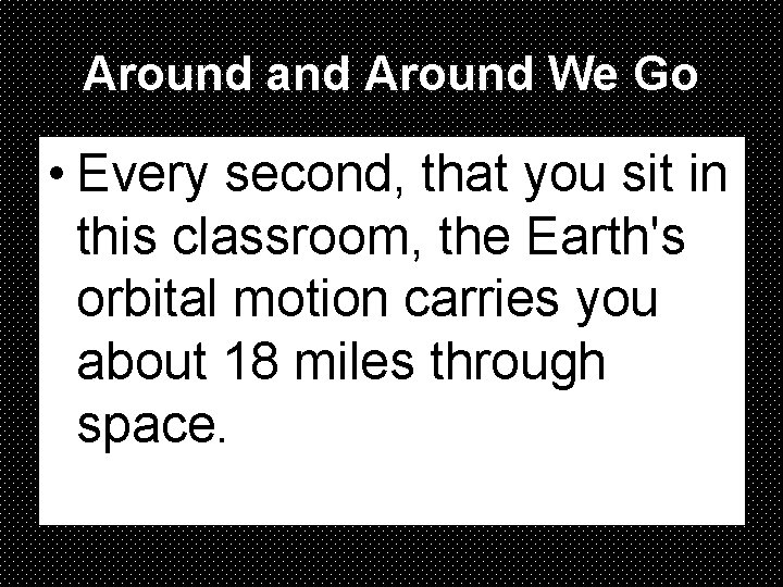 Around and Around We Go • Every second, that you sit in this classroom,