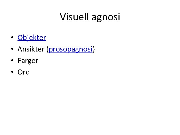 Visuell agnosi • • Objekter Ansikter (prosopagnosi) Farger Ord 