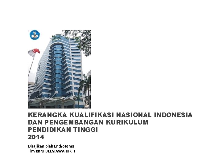 KERANGKA KUALIFIKASI NASIONAL INDONESIA DAN PENGEMBANGAN KURIKULUM PENDIDIKAN TINGGI 2014 Disajikan oleh Endrotomo Tim