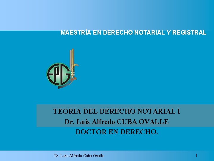 MAESTRÍA EN DERECHO NOTARIAL Y REGISTRAL TEORIA DEL DERECHO NOTARIAL I Dr. Luis Alfredo