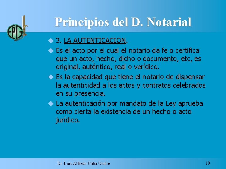 Principios del D. Notarial 3. LA AUTENTICACION. Es el acto por el cual el