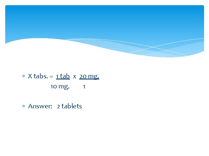  X tabs. = 1 tab x 20 mg. 1 Answer: 2 tablets 