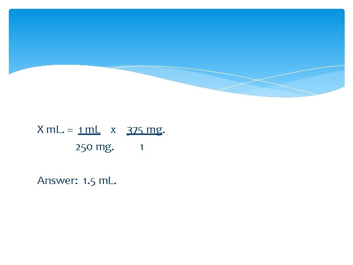 X m. L. = 1 m. L x 375 mg. 250 mg. 1 Answer: