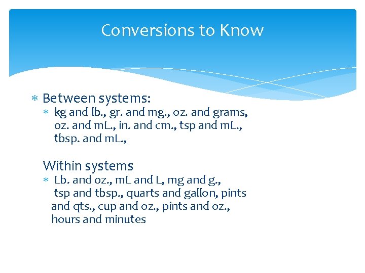 Conversions to Know Between systems: kg and lb. , gr. and mg. , oz.