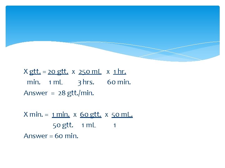 X gtt. = 20 gtt. x 250 m. L x 1 hr. min. 1