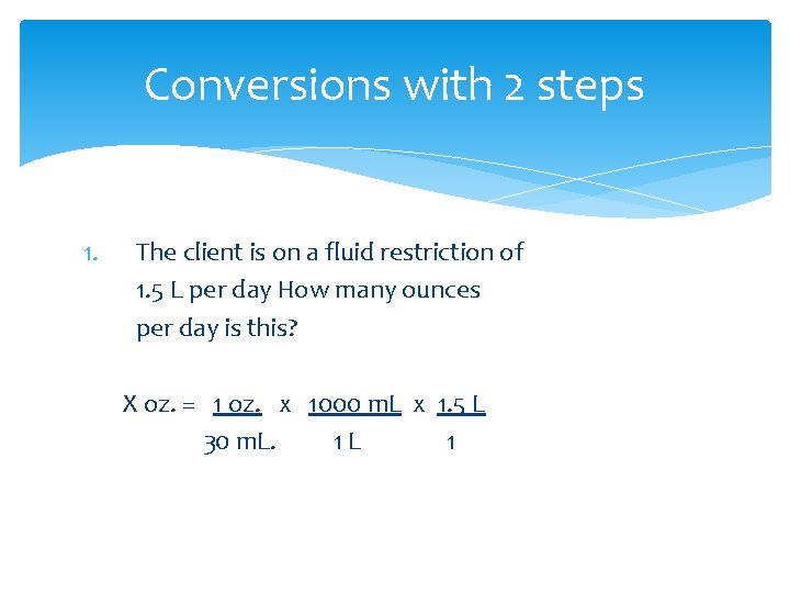 Conversions with 2 steps 1. The client is on a fluid restriction of 1.