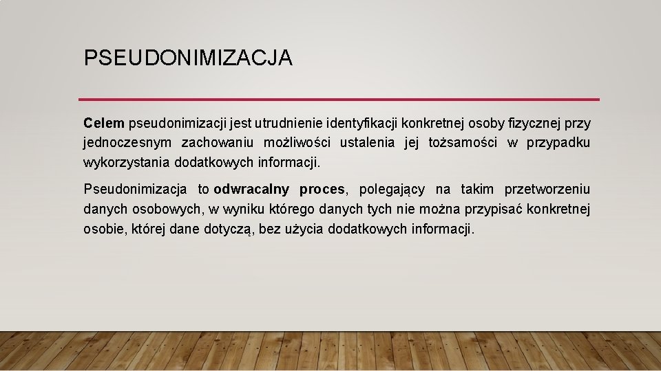 PSEUDONIMIZACJA Celem pseudonimizacji jest utrudnienie identyfikacji konkretnej osoby fizycznej przy jednoczesnym zachowaniu możliwości ustalenia