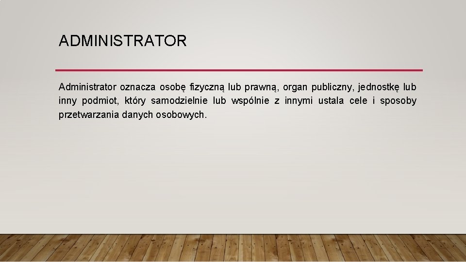 ADMINISTRATOR Administrator oznacza osobę fizyczną lub prawną, organ publiczny, jednostkę lub inny podmiot, który