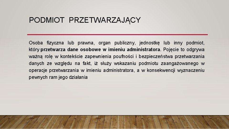 PODMIOT PRZETWARZAJĄCY Osoba fizyczna lub prawna, organ publiczny, jednostkę lub inny podmiot, który przetwarza