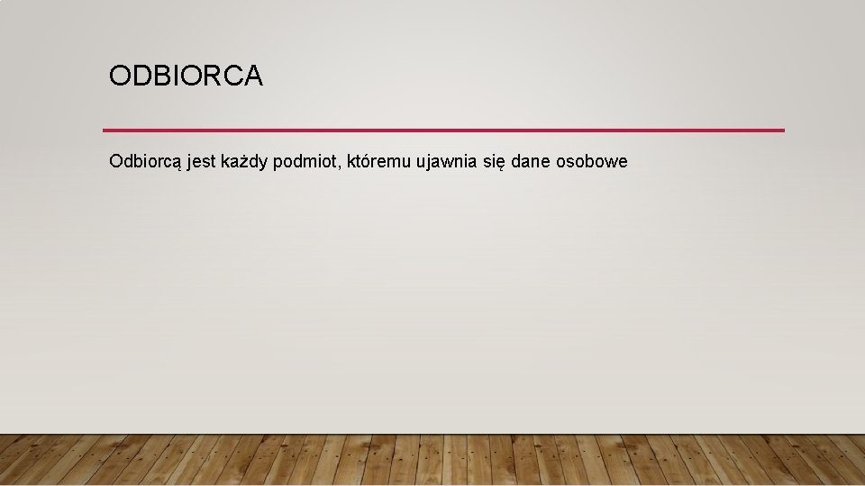 ODBIORCA Odbiorcą jest każdy podmiot, któremu ujawnia się dane osobowe 