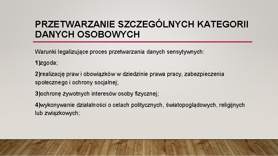 PRZETWARZANIE SZCZEGÓLNYCH KATEGORII DANYCH OSOBOWYCH Warunki legalizujące proces przetwarzania danych sensytywnych: 1)zgoda; 2)realizację praw