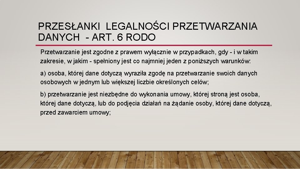 PRZESŁANKI LEGALNOŚCI PRZETWARZANIA DANYCH - ART. 6 RODO Przetwarzanie jest zgodne z prawem wyłącznie