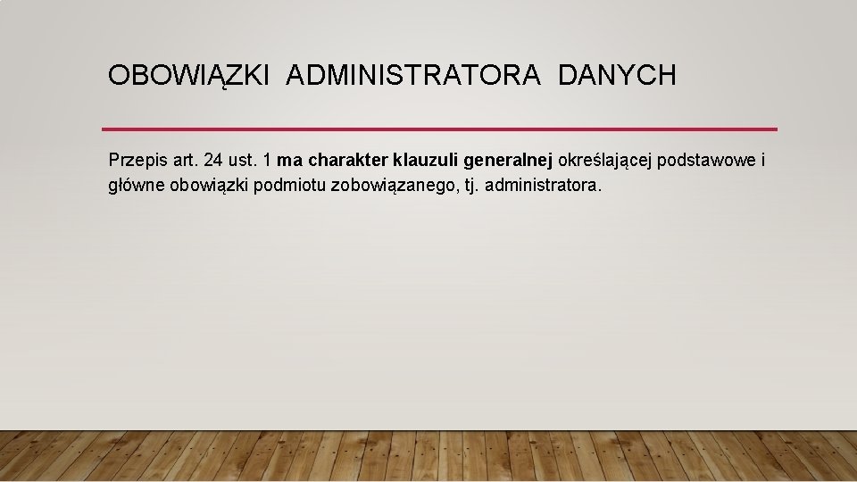 OBOWIĄZKI ADMINISTRATORA DANYCH Przepis art. 24 ust. 1 ma charakter klauzuli generalnej określającej podstawowe