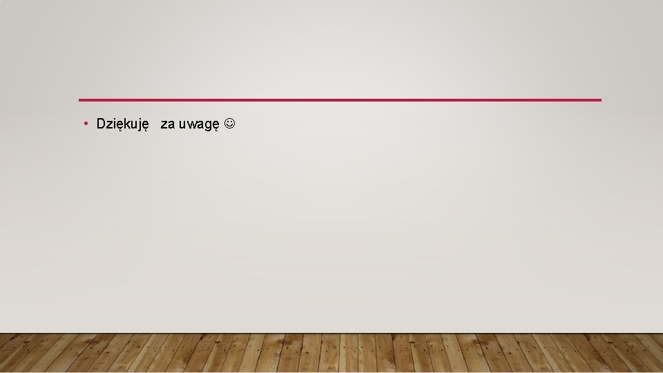  • Dziękuję za uwagę 