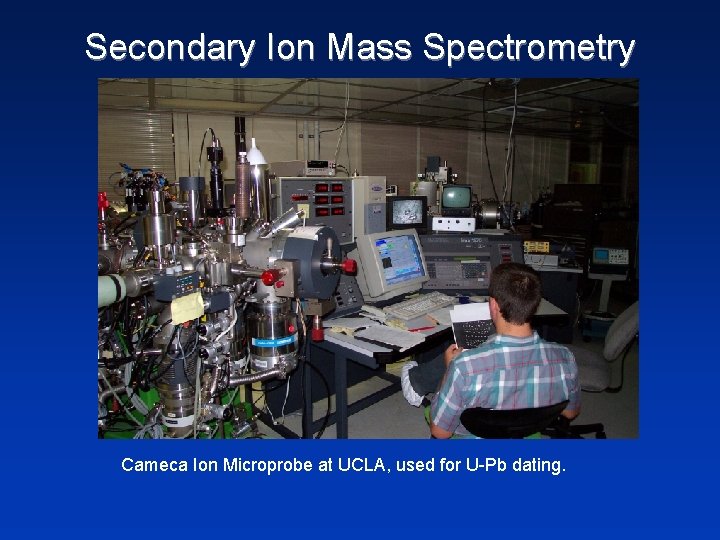 Secondary Ion Mass Spectrometry Cameca Ion Microprobe at UCLA, used for U-Pb dating. 