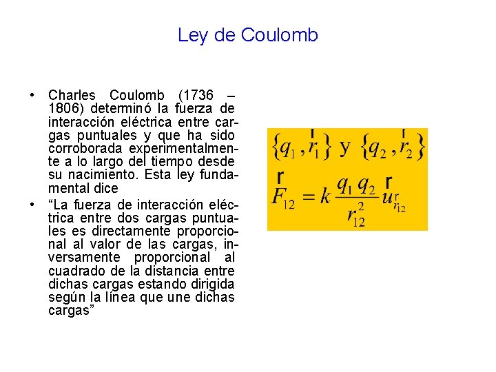 Ley de Coulomb • Charles Coulomb (1736 – 1806) determinó la fuerza de interacción