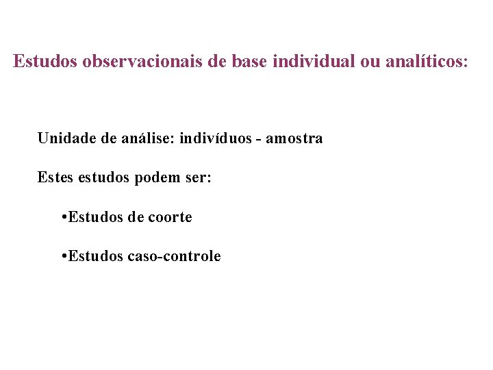 Estudos observacionais de base individual ou analíticos: Unidade de análise: indivíduos - amostra Estes