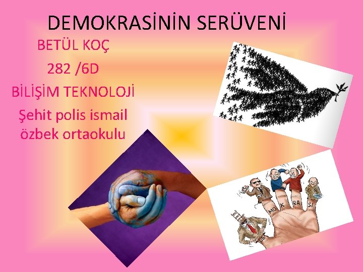 DEMOKRASİNİN SERÜVENİ BETÜL KOÇ 282 /6 D BİLİŞİM TEKNOLOJİ Şehit polis ismail özbek ortaokulu