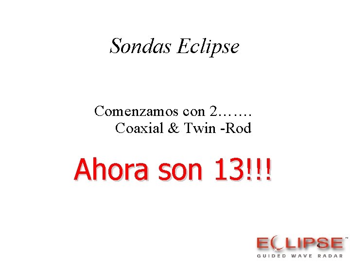 Sondas Eclipse Comenzamos con 2……. Coaxial & Twin -Rod Ahora son 13!!! 4 