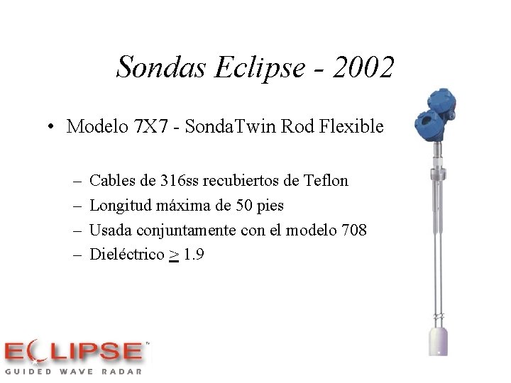 Sondas Eclipse - 2002 • Modelo 7 X 7 - Sonda. Twin Rod Flexible