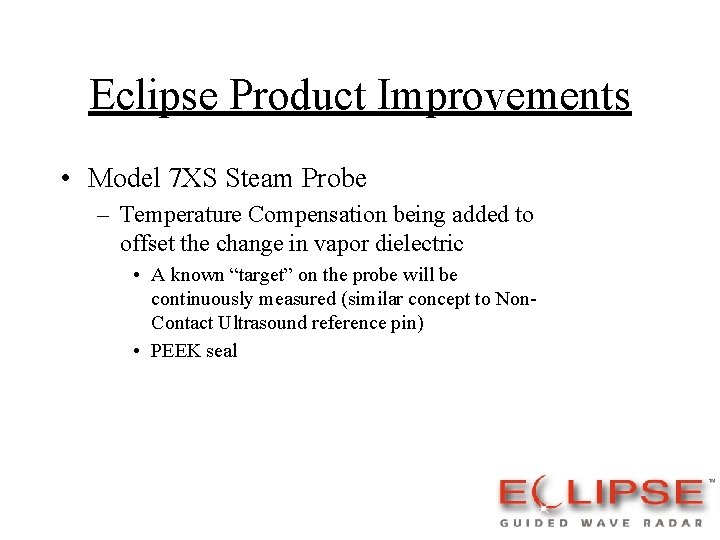 Eclipse Product Improvements • Model 7 XS Steam Probe – Temperature Compensation being added