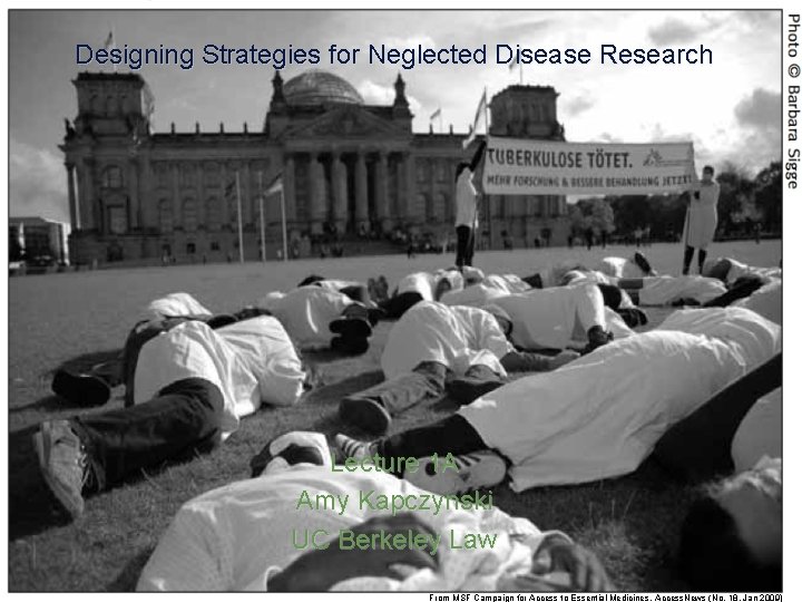 Designing Strategies for Neglected Disease Research Lecture 1 A Amy Kapczynski UC Berkeley Law