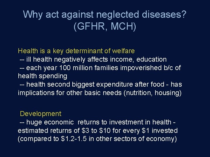 Why act against neglected diseases? (GFHR, MCH) Health is a key determinant of welfare