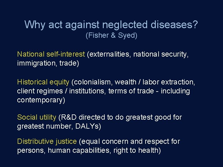 Why act against neglected diseases? (Fisher & Syed) National self-interest (externalities, national security, immigration,