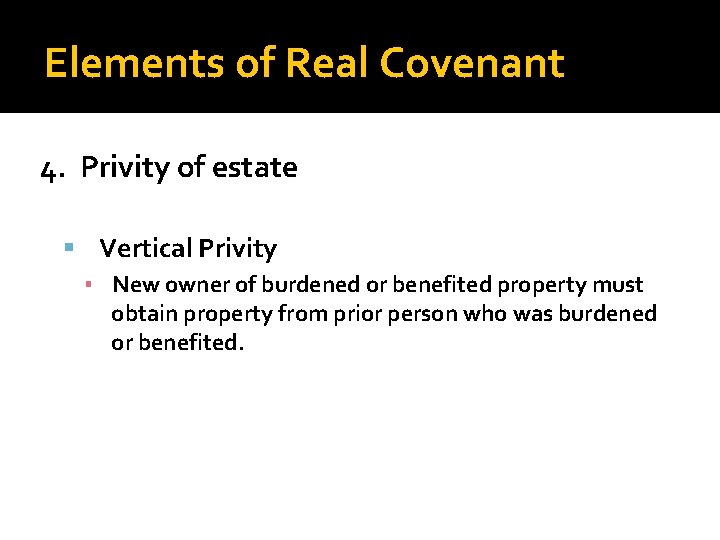 Elements of Real Covenant 4. Privity of estate Vertical Privity ▪ New owner of