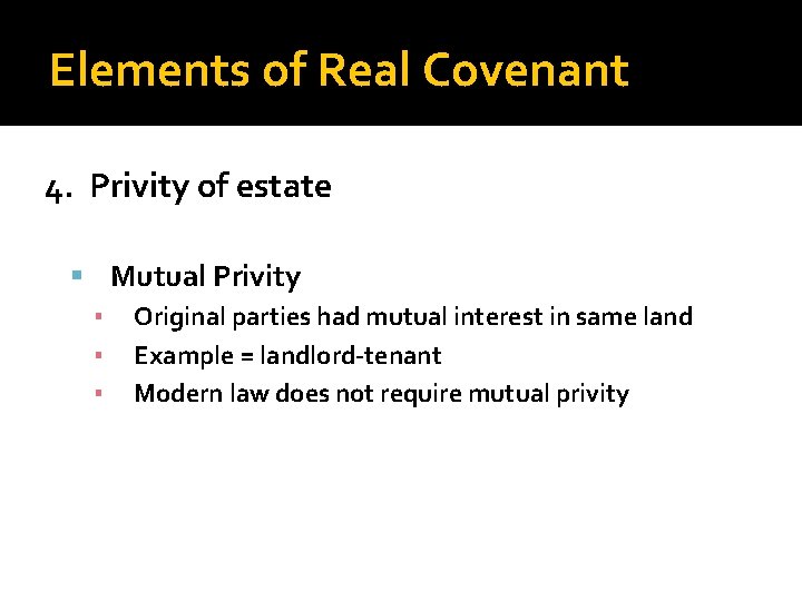 Elements of Real Covenant 4. Privity of estate Mutual Privity ▪ Original parties had